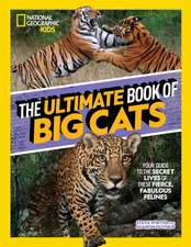 The Ultimate Book of Big Cats: Your Guide to the Secret Lives of These Fierce, Fabulous Felines