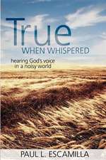 True When Whispered: Hearing God's Voice in a Noisy World