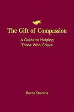 The Gift of Compassion: A Guide to Helping Those Who Grieve