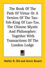 The Book Of The Path Of Virtue Or A Version Of The Tao-Teh-King Of Lao-Tze, The Chinese Mystic And Philosopher