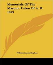 Memorials Of The Masonic Union Of A. D. 1813