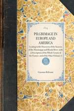 Pilgrimage in Europe and America (Vol 1): Leading to the Discovery of the Sources of the Mississippi and Bloody River, with a Description of the Whole