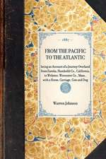 From the Pacific to the Atlantic: Being an Account of a Journey Overland from Eureka, Humboldt Co., California, to Webster, Worcester Co., Mass., with