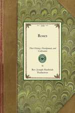 Roses: Their History, Development, and Cultivation