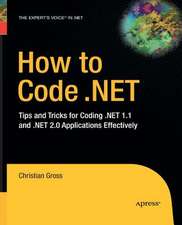 How to Code .NET: Tips and Tricks for Coding .NET 1.1 and .NET 2.0 Applications Effectively