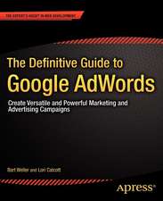 The Definitive Guide to Google AdWords: Create Versatile and Powerful Marketing and Advertising Campaigns