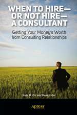 When to Hire or Not Hire a Consultant: Getting Your Money's Worth from Consulting Relationships