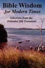 Bible Wisdom for Modern Times: Selections from the Orthodox Old Testament