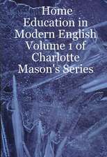 Home Education in Modern English: Volume 1 of Charlotte Mason's Series