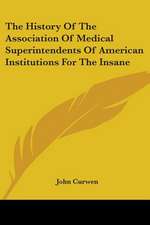 The History Of The Association Of Medical Superintendents Of American Institutions For The Insane