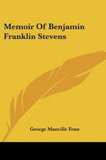 Memoir Of Benjamin Franklin Stevens