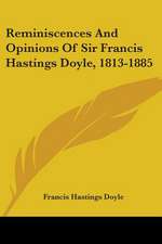 Reminiscences And Opinions Of Sir Francis Hastings Doyle, 1813-1885