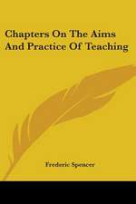 Chapters On The Aims And Practice Of Teaching