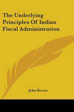 The Underlying Principles Of Indian Fiscal Administration