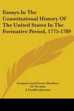 Essays In The Constitutional History Of The United States In The Formative Period, 1775-1789