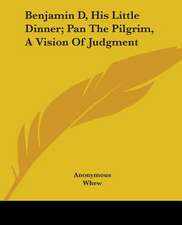 Benjamin D, His Little Dinner; Pan The Pilgrim, A Vision Of Judgment