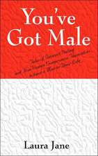 You've Got Male (Tales of Internet Dating and How Women Compromise Themselves to Have a Man in Their Life)