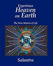 Experience Heaven on Earth: The New Matrix of Life