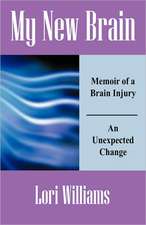 My New Brain: Memoir of a Brain Injury An Unexpected Change