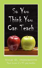 So You Think You Can Teach: Short stories of a 40 year teacher