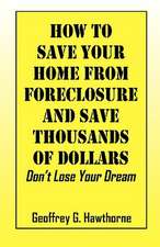 How to Save Your Home From Forclosure and Save Thousands of Dollars: Don't lose your dream