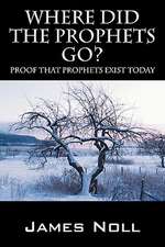 Where Did the Prophets Go?: Proof That Prophets Exist Today