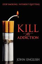 Kill the Addiction: Stop Smoking : Without Quitting