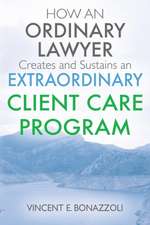 HOW AN ORDINARY LAWYER Creates and Sustains an EXTRAORDINARY CLIENT CARE PROGRAM