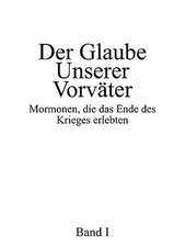 Der Glaube Unserer Vorvater: Mormonen, Die Das Ende Des Krieges Erlebten, Band I