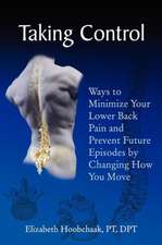 Taking Control: Ways to Minimize Your Lower Back Pain and Prevent Future Episodes by Changing How You Move