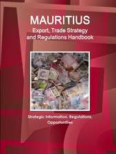 Mauritius Export, Trade Strategy and Regulations Handbook - Strategic Information, Regulations, Opportunities