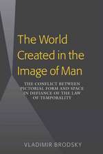 The World Created in the Image of Man: The Conflict Between Pictorial Form and Space in Defiance of the Law of Temporality