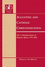 Augustine and Catholic Christianization: The Catholicization of Roman Africa, 391-408