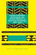 Colonial Pathologies, Environment, and Western Medicine in Saint-Louis-Du-Senegal, 1867-1920