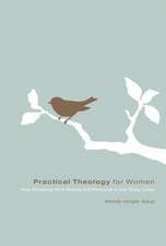 Practical Theology for Women – How Knowing God Makes a Difference in Our Daily Lives