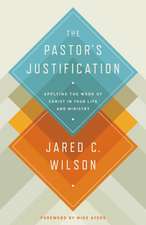 The Pastor`s Justification – Applying the Work of Christ in Your Life and Ministry