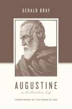 Augustine on the Christian Life – Transformed by the Power of God