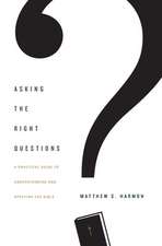 Asking the Right Questions – A Practical Guide to Understanding and Applying the Bible