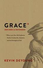 Grace Defined and Defended – What a 400–Year–Old Confession Teaches Us about Sin, Salvation, and the Sovereignty of God