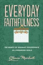 Everyday Faithfulness – The Beauty of Ordinary Perseverance in a Demanding World