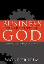 Business for the Glory of God – The Bible`s Teaching on the Moral Goodness of Business