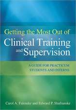 Getting the Most Out of Clinical Training and Su – A Guide for Practicum Students and Interns