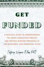 Get Funded – A Practical Guide to Understanding the Grant Application Process and Writing Winning Proposals in the Behavioral and Biomedical Fields