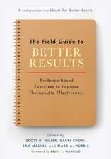 The Field Guide to Better Results – Evidence–Based Exercises to Improve Therapeutic Effectiveness