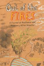 Out of the Fires – A Journal of Resilience and Recovery After Disaster