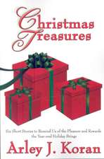 Christmas Treasures: Six Short Stories to Remind Us of the Pleasures and Rewards the Yearend Holidays Bring