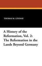 A History of the Reformation, Vol. 2: The Reformation in the Lands Beyond Germany