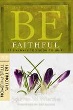 Be Faithful: NT Commentary 1 & 2 Timothy, Titus, Philemon; It's Always Too Soon to Quit!