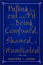 Pulling Them Out of the Pit of Being Confused, Shamed, & Humiliated