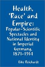 Health, 'Race' and Empire: Popular-Scientific Spectacles and National Identity in Imperial Germany, 1871-1914